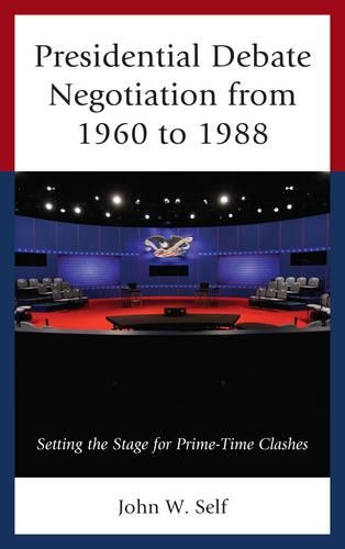 Бумажная книга «Presidential Debate Negotiation from 1960 to 1988: Setting the Stage for Prime-Time Clashes», автор Джон В. Селф - фото №1