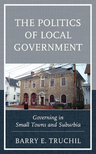 Бумажная книга «The Politics of Local Government: Governing in Small Towns and Suburbia», автор Барри Э. Трухил - фото №1