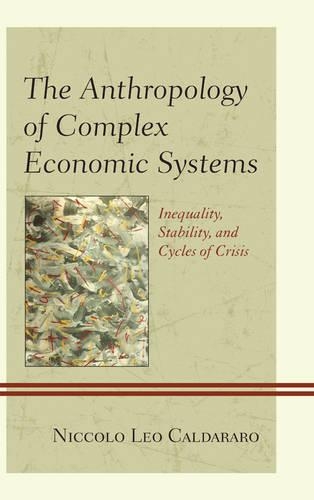 Бумажная книга «The Anthropology of Complex Economic Systems: Inequality, Stability, and Cycles of Crisis», автор Никколо Лео Кальдараро - фото №1
