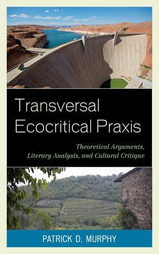 Бумажная книга «Transversal Ecocritical Praxis: Theoretical Arguments, Literary Analysis, and Cultural Critique», автор Патрик Д. Мерфи - фото №1
