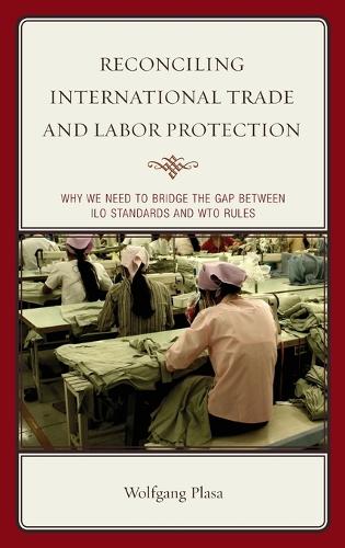Бумажная книга «Reconciling International Trade and Labor Protection: Why We Need to Bridge the Gap between ILO Standards and WTO Rules», автор Вольфганг Пласа - фото №1