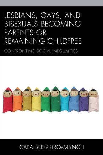Бумажная книга «Lesbians, Gays, and Bisexuals Becoming Parents or Remaining Childfree: Confronting Social Inequalities», автор Кара Бергстром-Линч - фото №1