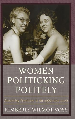 Бумажная книга «Women Politicking Politely: Advancing Feminism in the 1960s and 1970s», автор Кимберли Уилмот Восс - фото №1
