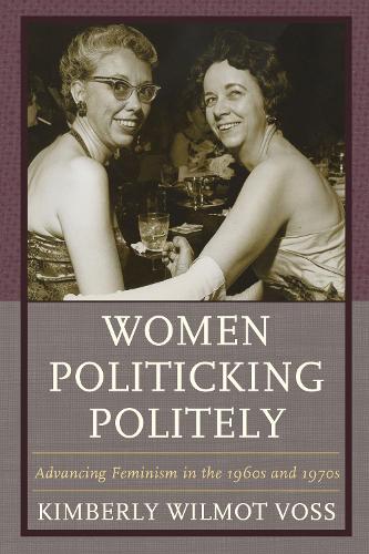Бумажная книга «Women Politicking Politely: Advancing Feminism in the 1960s and 1970s», автор Кимберли Уилмот Восс - фото №1
