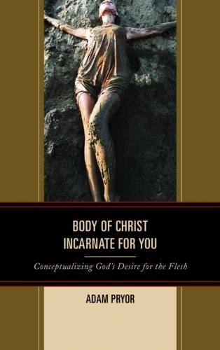 Бумажная книга «Body of Christ Incarnate for You: Conceptualizing God's Desire for the Flesh», автор Адам Прайор - фото №1