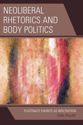 Бумажная книга «Neoliberal Rhetorics and Body Politics: Plastinate Exhibits as Infiltration», автор Тара Паулини - фото №1