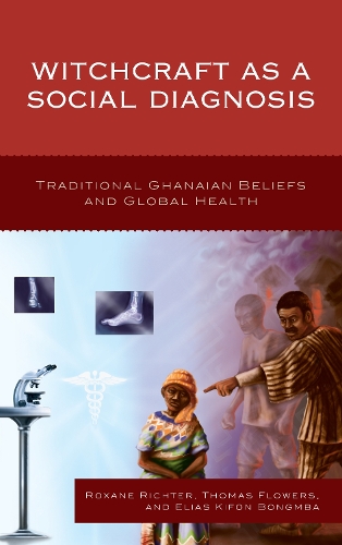 Бумажная книга «Witchcraft as a Social Diagnosis: Traditional Ghanaian Beliefs and Global Health», авторов Элиас Бонгмба, Роксана Рихтер, Томас Флауэрс - фото №1