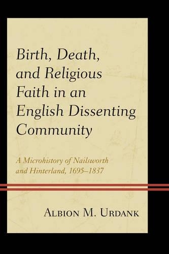 Бумажная книга «Birth, Death, and Religious Faith in an English Dissenting Community: A Microhistory of Nailsworth and Hinterland, 1695–1837», автор Альбион М. Урданк - фото №1