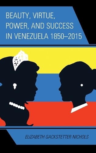 Бумажная книга «Beauty, Virtue, Power, and Success in Venezuela 1850–2015», автор Элизабет Гакстеттер Николс - фото №1