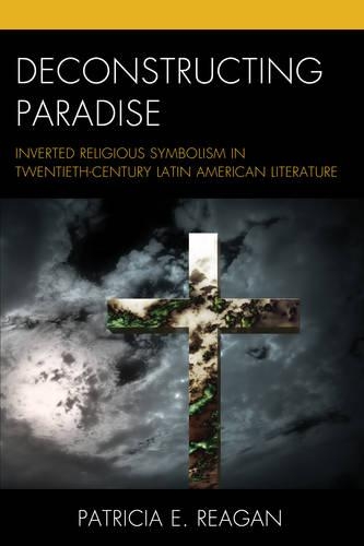 Бумажная книга «Deconstructing Paradise: Inverted Religious Symbolism in Twentieth-Century Latin American Literature», автор Патриция Э. Рейган - фото №1