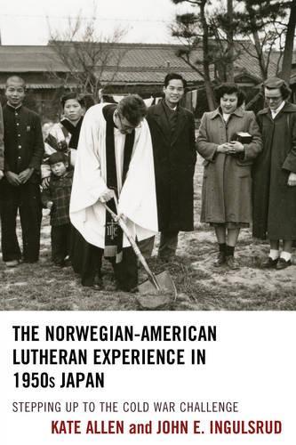 Бумажная книга «The Norwegian-American Lutheran Experience in 1950s Japan: Stepping up to the Cold War Challenge», авторов Джон Э. Ингулсруд, Кейт Аллен - фото №1