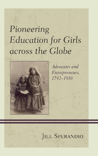 Бумажная книга «Pioneering Education for Girls across the Globe: Advocates and Entrepreneurs, 1742-1910», автор Джилл Сперандио - фото №1