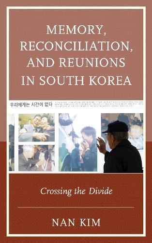Бумажная книга «Memory, Reconciliation, and Reunions in South Korea: Crossing the Divide», автор Нан Ким - фото №1