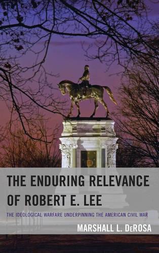 Бумажная книга «The Enduring Relevance of Robert E. Lee: The Ideological Warfare Underpinning the American Civil War», автор Маршалл. Л ДеРоза - фото №1