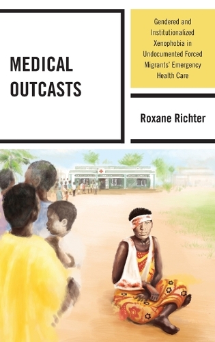 Бумажная книга «Medical Outcasts: Gendered and Institutionalized Xenophobia in Undocumented Forced Migrants' Emergency Health Care», автор Роксана Рихтер - фото №1