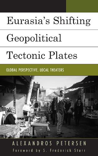 Бумажная книга «Eurasia's Shifting Geopolitical Tectonic Plates: Global Perspective, Local Theaters», автор Александрос Петерсен - фото №1
