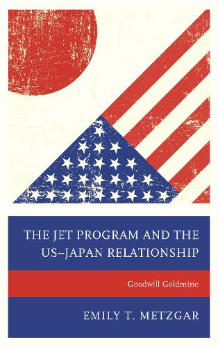 Бумажная книга «The JET Program and the US–Japan Relationship: Goodwill Goldmine», автор Эмили Т. Метцгар - фото №1