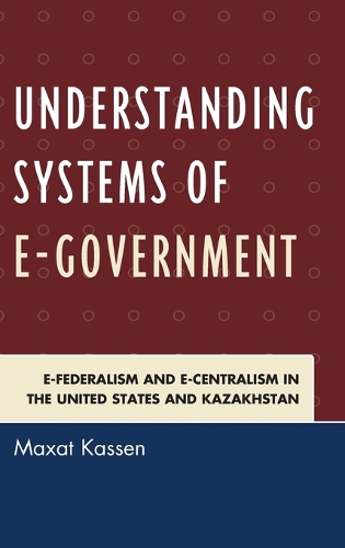 Бумажная книга «Understanding Systems of e-Government: e-Federalism and e-Centralism in the United States and Kazakhstan», автор Максат Кассен - фото №1