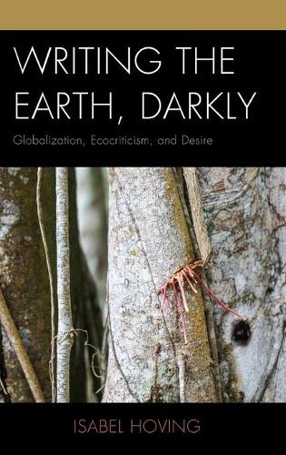 Бумажная книга «Writing the Earth, Darkly: Globalization, Ecocriticism, and Desire», автор Изабель Ховинг - фото №1