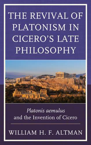 Бумажная книга «The Revival of Platonism in Cicero's Late Philosophy: Platonis aemulus and the Invention of Cicero», автор Уильям Х. Ф. Альтман - фото №1