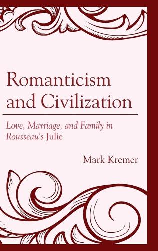 Бумажная книга «Romanticism and Civilization: Love, Marriage, and Family in Rousseau’s Julie», автор Марк Кремер - фото №1