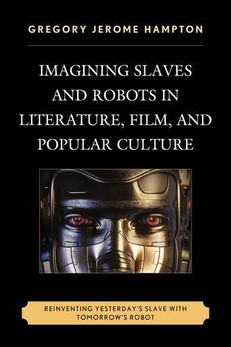 Paper book «Imagining Slaves and Robots in Literature, Film, and Popular Culture: Reinventing Yesterday's Slave with Tomorrow's Robot», author Gregory Jerome Hampton - фото №1