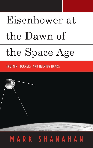 Бумажная книга «Eisenhower at the Dawn of the Space Age: Sputnik, Rockets, and Helping Hands», автор Марк Шанахан - фото №1
