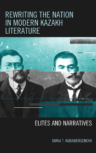Бумажная книга «Rewriting the Nation in Modern Kazakh Literature: Elites and Narratives», автор Диана Т. Кудайбергенова - фото №1