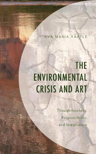Паперова книга «The Environmental Crisis and Art: Thoughtlessness, Responsibility, and Imagination», автор Єва Марія Раппель - фото №1