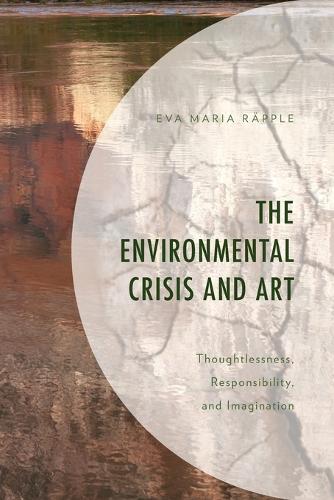 Бумажная книга «The Environmental Crisis and Art: Thoughtlessness, Responsibility, and Imagination», автор Ева Мария Раппл - фото №1