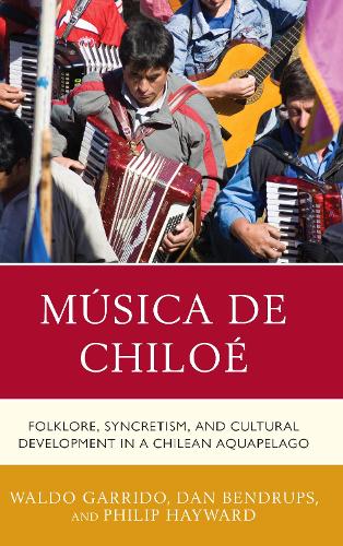 Бумажная книга «Música de Chiloé: Folklore, Syncretism, and Cultural Development in a Chilean Aquapelago», авторов Дэн Бендрупс, Филип Хейворд, Уолдо Гарридо - фото №1