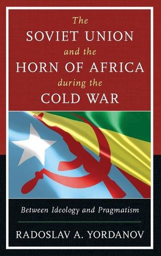 Бумажная книга «The Soviet Union and the Horn of Africa during the Cold War: Between Ideology and Pragmatism», автор Радослав А. Йорданов - фото №1