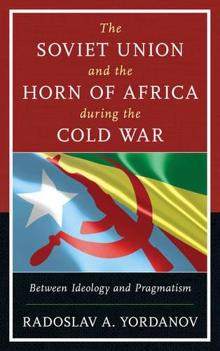Бумажная книга «The Soviet Union and the Horn of Africa during the Cold War: Between Ideology and Pragmatism», автор Радослав А. Йорданов - фото №1
