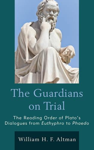 Бумажная книга «The Guardians on Trial: The Reading Order of Plato's Dialogues from Euthyphro to Phaedo», автор Уильям Х. Ф. Альтман - фото №1