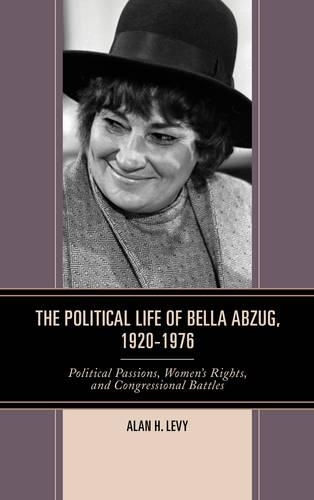 Бумажная книга «The Political Life of Bella Abzug, 1920–1976: Political Passions, Women's Rights, and Congressional Battles», автор Алан Х. Леви - фото №1