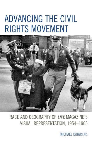 Бумажная книга «Advancing the Civil Rights Movement: Race and Geography of Life Magazine's Visual Representation, 1954–1965», автор Майкл ДиБари мл. - фото №1