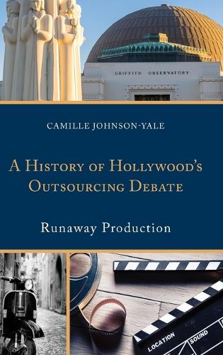 Паперова книга «A History of Hollywood’s Outsourcing Debate: Runaway Production», автор Камілла Джонсон-Єль - фото №1