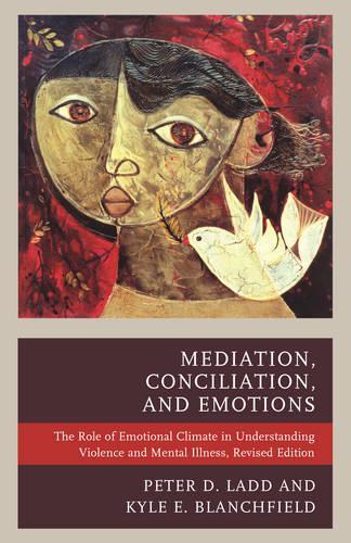 Бумажная книга «Mediation, Conciliation, and Emotions: The Role of Emotional Climate in Understanding Violence and Mental Illness», авторов Кайл Э. Бланчфилд, Питер Д. Лэдд - фото №1