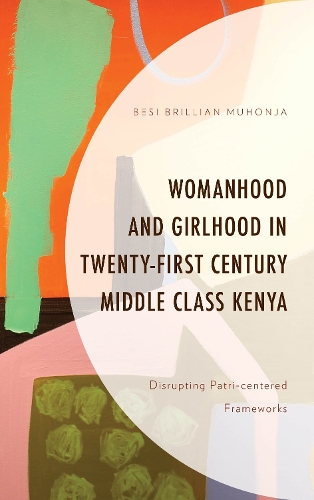 Паперова книга «Womanhood and Girlhood in Twenty-First Century Middle Class Kenya: Disrupting Patri-centered Frameworks», автор Бесі Брілліан Мухоня - фото №1
