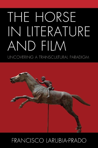 Бумажная книга «The Horse in Literature and Film: Uncovering a Transcultural Paradigm», автор Франсиско Ларубия-Прадо - фото №1