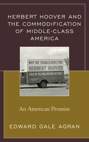 Бумажная книга «Herbert Hoover and the Commodification of Middle-Class America: An American Promise», автор Эдвард Гейл Агран - фото №1