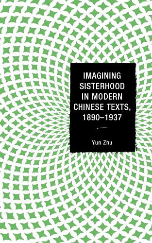 Бумажная книга «Imagining Sisterhood in Modern Chinese Texts, 1890–1937», автор Юнь Чжу - фото №1