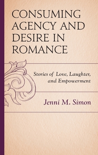 Бумажная книга «Consuming Agency and Desire in Romance: Stories of Love, Laughter, and Empowerment», автор Дженни М. Саймон - фото №1