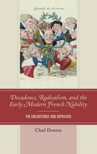 Бумажная книга «Decadence, Radicalism, and the Early Modern French Nobility: The Enlightened and Depraved», автор Чад Дентон - фото №1
