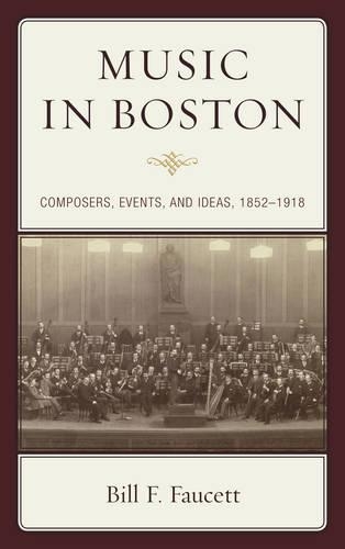 Бумажная книга «Music in Boston: Composers, Events, and Ideas, 1852–1918», автор Билл Ф. Фосетт - фото №1