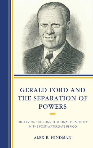 Бумажная книга «Gerald Ford and the Separation of Powers: Preserving the Constitutional Presidency in the Post-Watergate Period», автор Алекс Э. Хиндман - фото №1