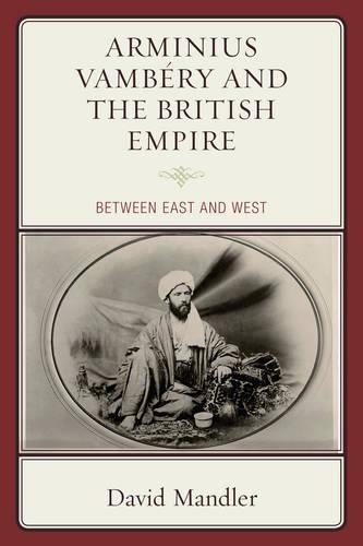 Бумажная книга «Arminius Vambéry and the British Empire: Between East and West», автор Дэвид Мандлер - фото №1
