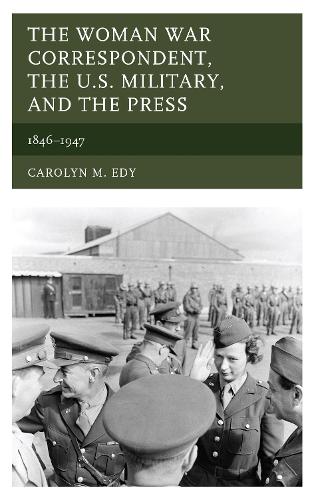 Бумажная книга «The Woman War Correspondent, the U.S. Military, and the Press: 1846–1947», автор Каролин М. Эди - фото №1