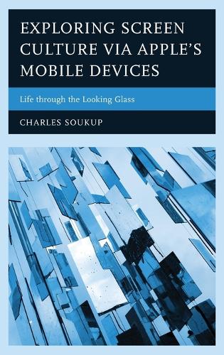 Бумажная книга «Exploring Screen Culture via Apple's Mobile Devices: Life through the Looking Glass», автор Чарльз Соукуп - фото №1