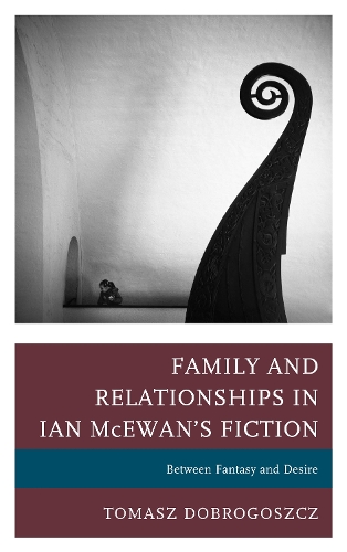 Бумажная книга «Family and Relationships in Ian McEwan's Fiction: Between Fantasy and Desire», автор Томаш Доброгощ - фото №1